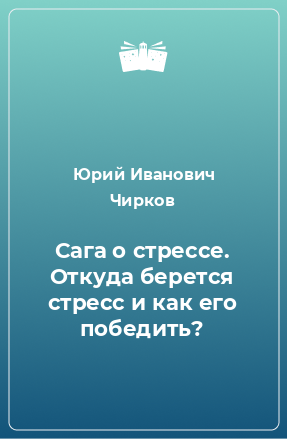 Книга Сага о стрессе. Откуда берется стресс и как его победить?