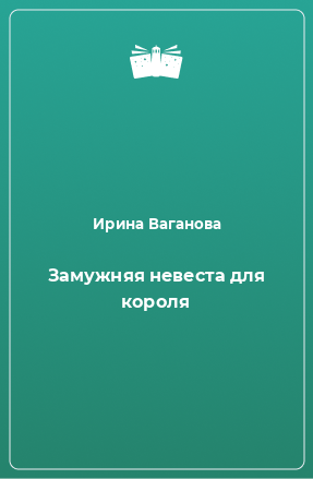 Книга Замужняя невеста для короля