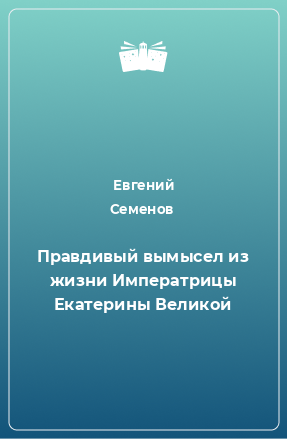 Книга Правдивый вымысел из жизни Императрицы Екатерины Великой