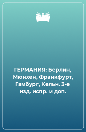 Книга ГЕРМАНИЯ: Берлин, Мюнхен, Франкфурт, Гамбург, Кельн. 3-е изд. испр. и доп.