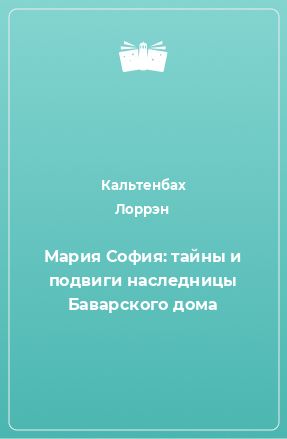 Книга Мария София: тайны и подвиги наследницы Баварского дома