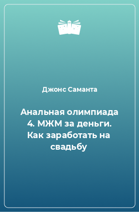 Книга Анальная олимпиада 4. МЖМ за деньги. Как заработать на свадьбу