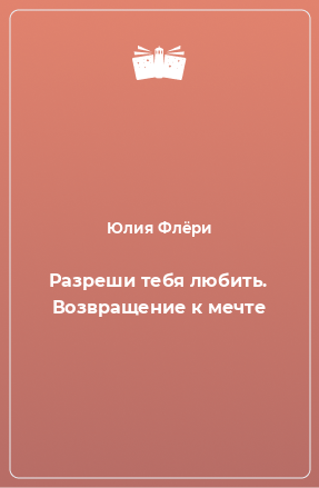 Книга Разреши тебя любить. Возвращение к мечте