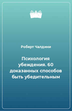 Книга Психология убеждения. 60 доказанных способов быть убедительным