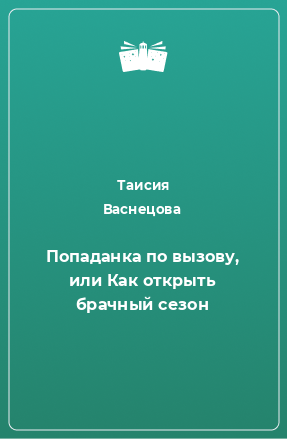 Книга Попаданка по вызову, или Как открыть брачный сезон