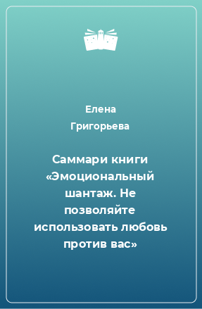 Книга Саммари книги «Эмоциональный шантаж. Не позволяйте использовать любовь против вас»