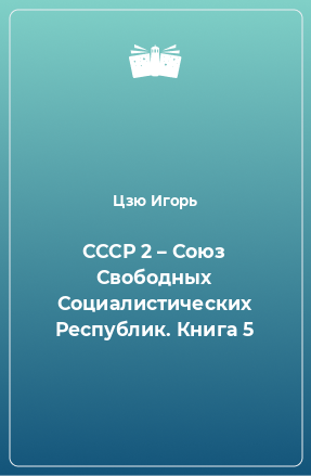 Книга СССР 2 – Союз Свободных Социалистических Республик. Книга 5