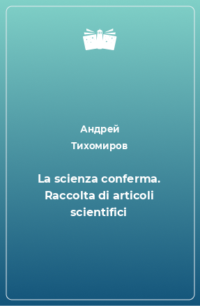 Книга La scienza conferma. Raccolta di articoli scientifici