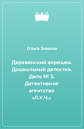 Книга Деревенский воришка. Дошкольный детектив. Дело № 3. Детективное агентство «Л.У.Ч.»