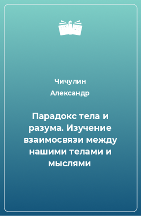 Книга Парадокс тела и разума. Изучение взаимосвязи между нашими телами и мыслями