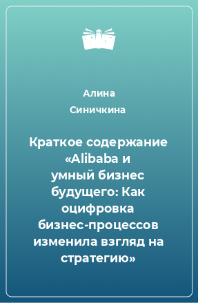 Книга Краткое содержание «Alibaba и умный бизнес будущего: Как оцифровка бизнес-процессов изменила взгляд на стратегию»