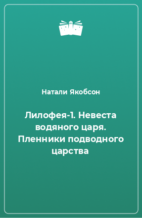 Книга Лилофея-1. Невеста водяного царя. Пленники подводного царства