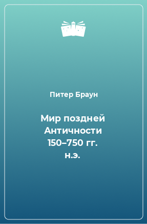 Книга Мир поздней Античности 150–750 гг. н.э.