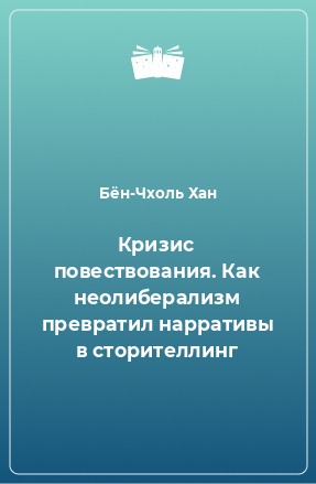 Книга Кризис повествования. Как неолиберализм превратил нарративы в сторителлинг