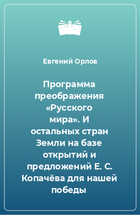 Книга Программа преображения «Русского мира». И остальных стран Земли на базе открытий и предложений Е. С. Копачёва для нашей победы