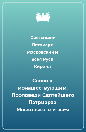 Книга Слово к монашествующим. Проповеди Святейшего Патриарха Московского и всея Руси Кирилла в монастырях (2013-2014 гг.)