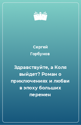 Книга Здравствуйте, а Коля выйдет? Роман о приключениях и любви в эпоху больших перемен