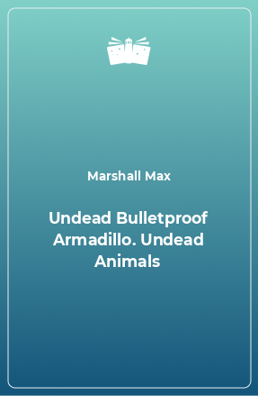 Книга Undead Bulletproof Armadillo. Undead Animals