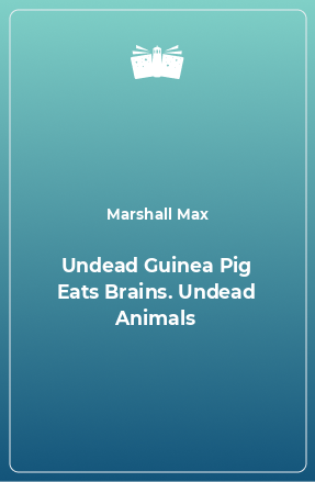 Книга Undead Guinea Pig Eats Brains. Undead Animals