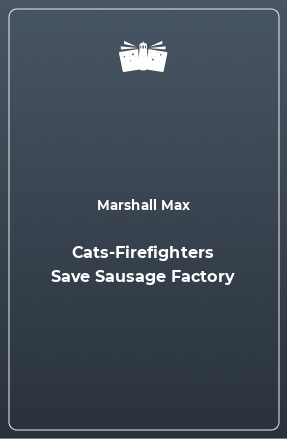 Книга Cats-Firefighters Save Sausage Factory