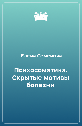 Книга Психосоматика. Скрытые мотивы болезни