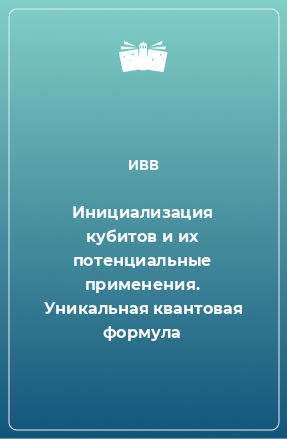 Книга Инициализация кубитов и их потенциальные применения. Уникальная квантовая формула