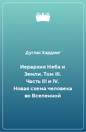 Книга Иерархия Неба и Земли. Том III. Часть III и IV. Новая схема человека во Вселенной