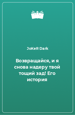 Книга Возвращайся, и я снова надеру твой тощий зад! Его история