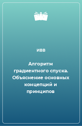 Книга Алгоритм градиентного спуска. Объяснение основных концепций и принципов