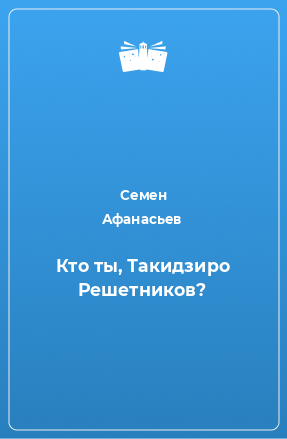 Книга Кто ты, Такидзиро Решетников?