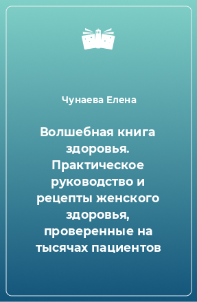 Книга Волшебная книга здоровья. Практическое руководство и рецепты женского здоровья, проверенные на тысячах пациентов