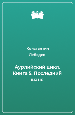 Книга Аурлийский цикл. Книга 5. Последний шанс