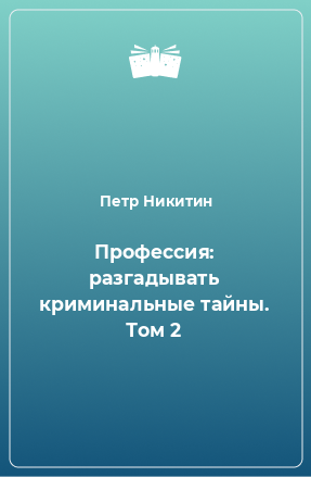 Книга Профессия: разгадывать криминальные тайны. Том 2