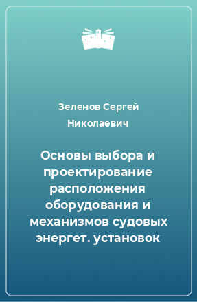 Книга Основы выбора и проектирование расположения оборудования и механизмов судовых энергет. установок