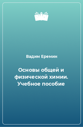 Книга Основы общей и физической химии. Учебное пособие