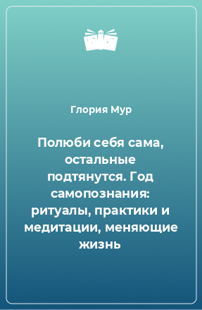 Книга Полюби себя сама, остальные подтянутся. Год самопознания: ритуалы, практики и медитации, меняющие жизнь