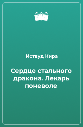 Книга Сердце стального дракона. Лекарь поневоле