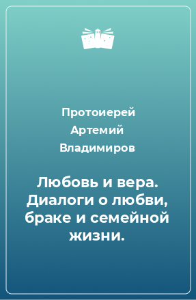 Книга Любовь и вера. Диалоги о любви, браке и семейной жизни.