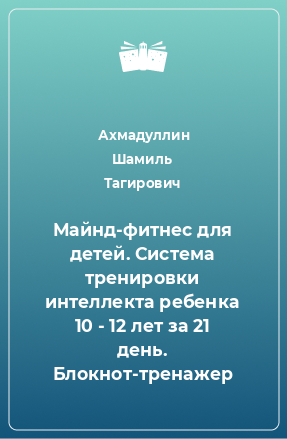 Книга Майнд-фитнес для детей. Система тренировки интеллекта ребенка 10 - 12 лет за 21 день. Блокнот-тренажер