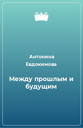 Книга Между прошлым и будущим