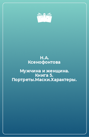 Книга Мужчина и женщина. Книга 5. Портреты.Маски.Характеры.