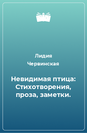 Книга Невидимая птица: Стихотворения, проза, заметки.