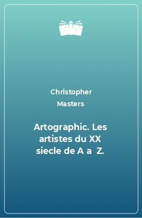 Книга Artographic. Les artistes du XX siecle de A a  Z.