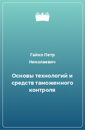 Книга Основы технологий и средств таможенного контроля