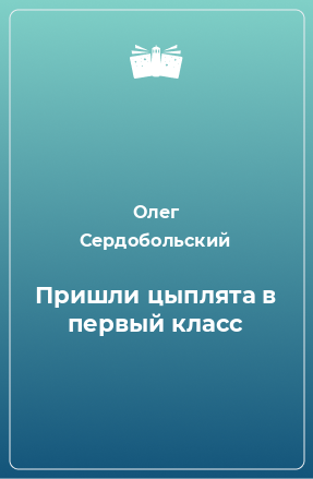 Книга Пришли цыплята в первый класс