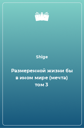 Книга Размеренной жизни бы в ином мире (мечта) том 3