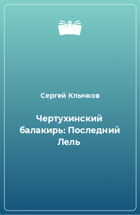 Книга Чертухинский балакирь: Последний Лель