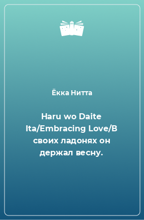Книга Haru wo Daite Ita/Embracing Love/В своих ладонях он держал весну.