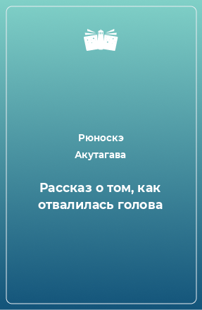 Книга Рассказ о том, как отвалилась голова