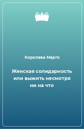 Книга Женская солидарность или выжить несмотря ни на что